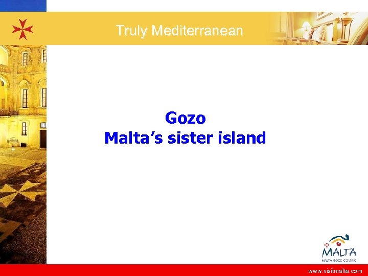 Truly Mediterranean Gozo Malta’s sister island www. visitmalta. com 