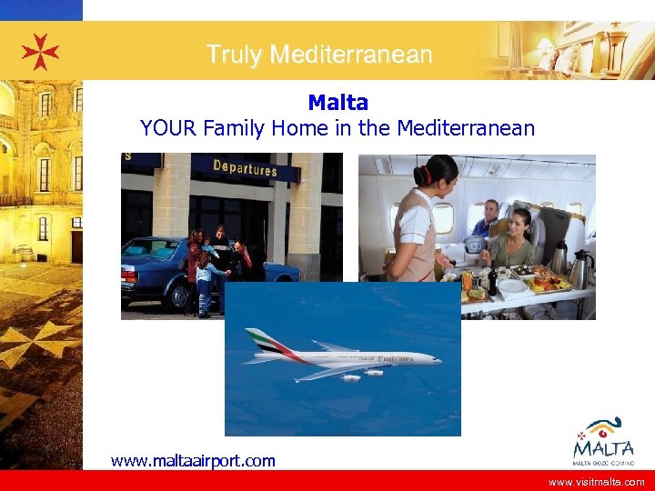 Truly Mediterranean Malta YOUR Family Home in the Mediterranean www. maltaairport. com www. visitmalta.