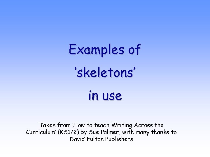 Examples of ‘skeletons’ in use Taken from ‘How to teach Writing Across the Curriculum’