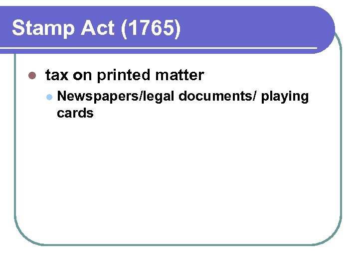 Stamp Act (1765) l tax on printed matter l Newspapers/legal documents/ playing cards 