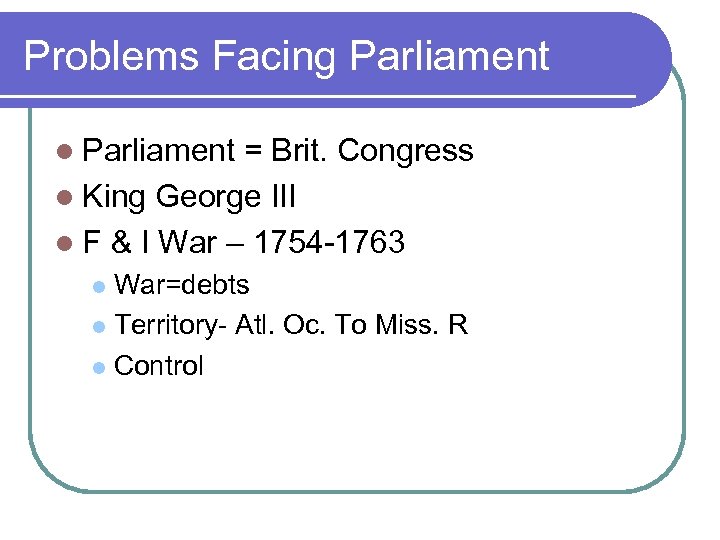 Problems Facing Parliament l Parliament = Brit. Congress l King George III l F