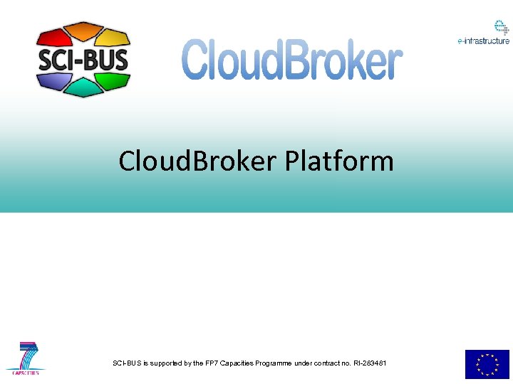 Cloud. Broker Platform SCI-BUS is supported by the FP 7 Capacities Programme under contract