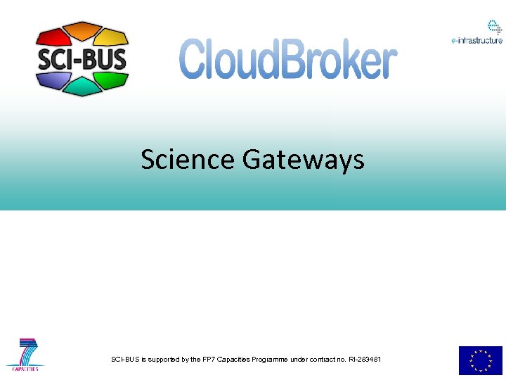 Science Gateways SCI-BUS is supported by the FP 7 Capacities Programme under contract no.