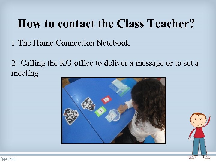 How to contact the Class Teacher? 1 - The Home Connection Notebook 2 -