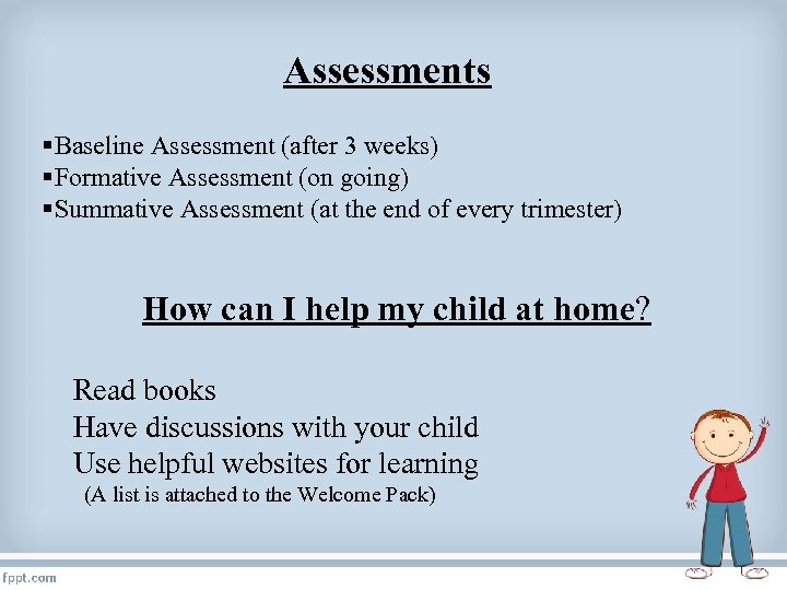 Assessments §Baseline Assessment (after 3 weeks) §Formative Assessment (on going) §Summative Assessment (at the