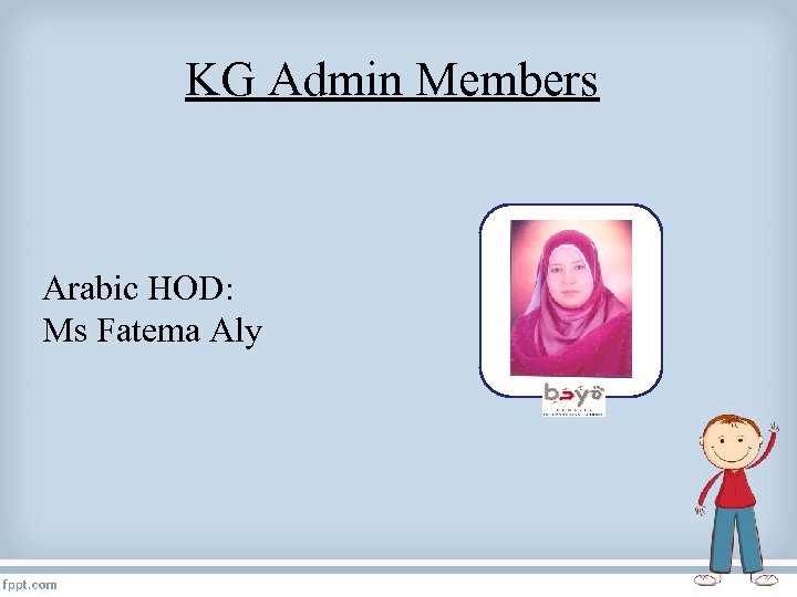 KG Admin Members Arabic HOD: Ms Fatema Aly 