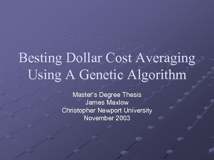 Besting Dollar Cost Averaging Using A Genetic Algorithm Master’s Degree Thesis James Maxlow Christopher