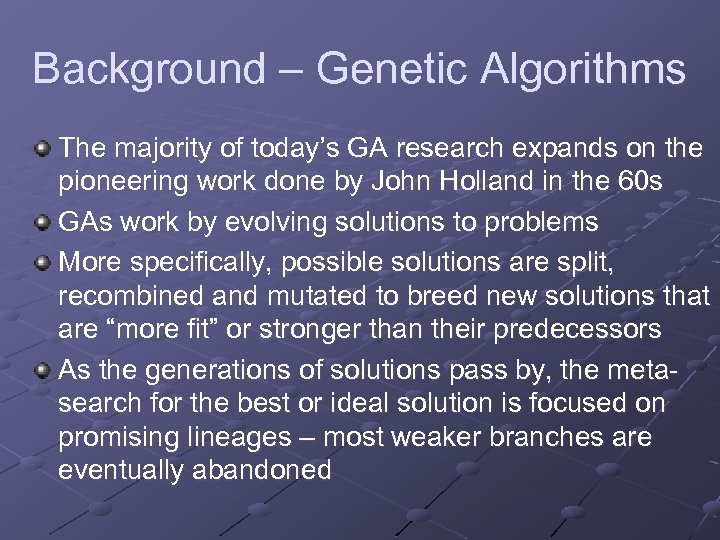 Background – Genetic Algorithms The majority of today’s GA research expands on the pioneering