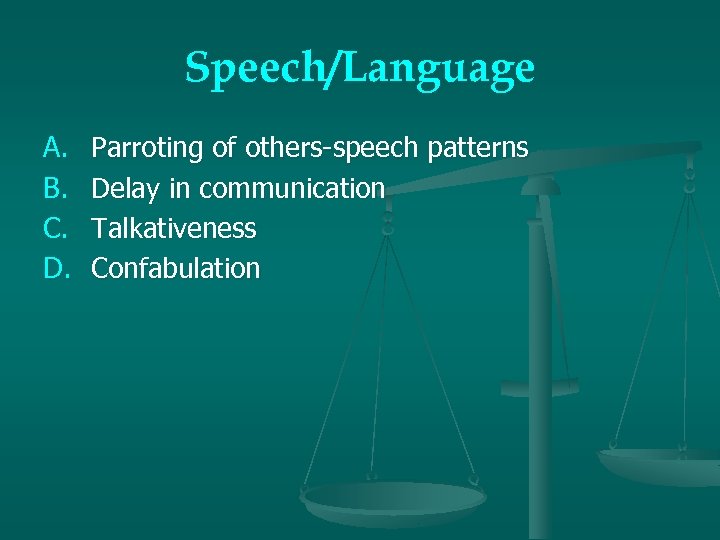Speech/Language A. B. C. D. Parroting of others-speech patterns Delay in communication Talkativeness Confabulation