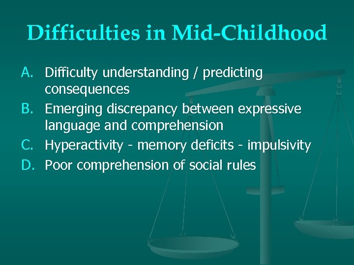 Difficulties in Mid-Childhood A. Difficulty understanding / predicting consequences B. Emerging discrepancy between expressive
