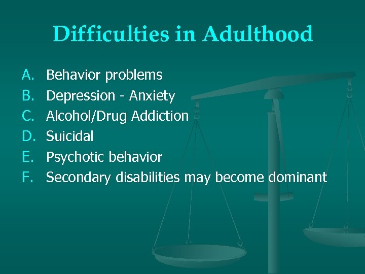 Difficulties in Adulthood A. B. C. D. E. F. Behavior problems Depression - Anxiety