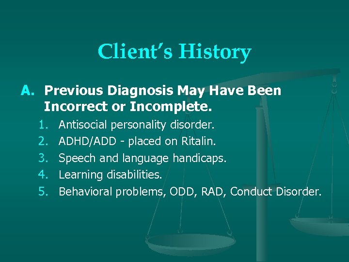Client’s History A. Previous Diagnosis May Have Been Incorrect or Incomplete. 1. 2. 3.