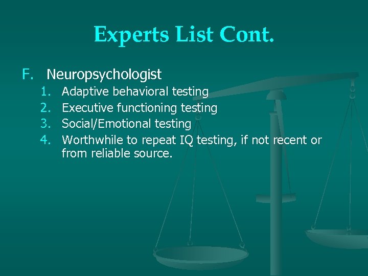 Experts List Cont. F. Neuropsychologist 1. 2. 3. 4. Adaptive behavioral testing Executive functioning