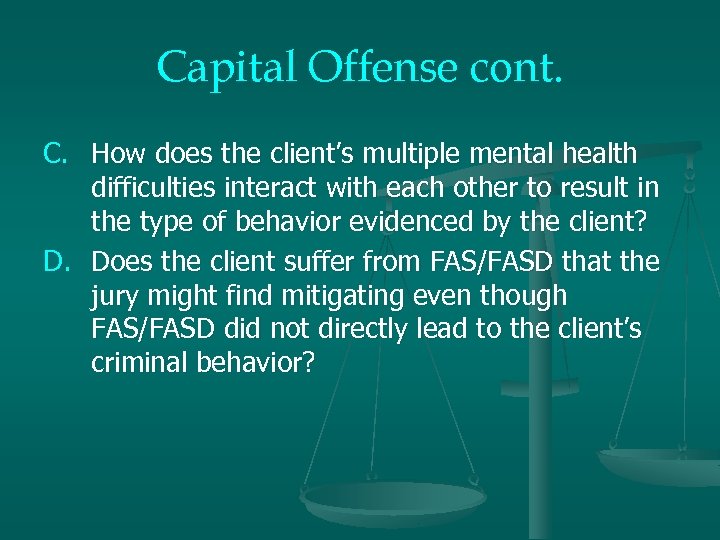 Capital Offense cont. C. How does the client’s multiple mental health difficulties interact with