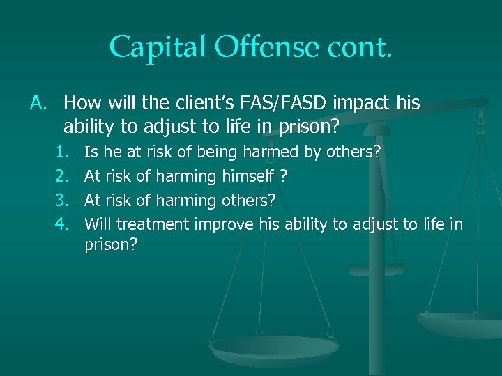 Capital Offense cont. A. How will the client’s FAS/FASD impact his ability to adjust