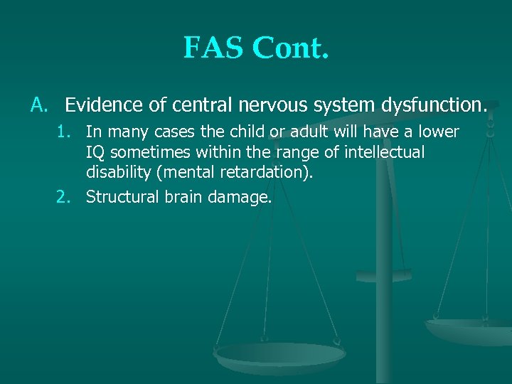 FAS Cont. A. Evidence of central nervous system dysfunction. 1. In many cases the