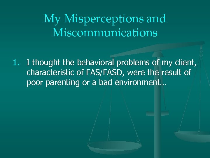 My Misperceptions and Miscommunications 1. I thought the behavioral problems of my client, characteristic