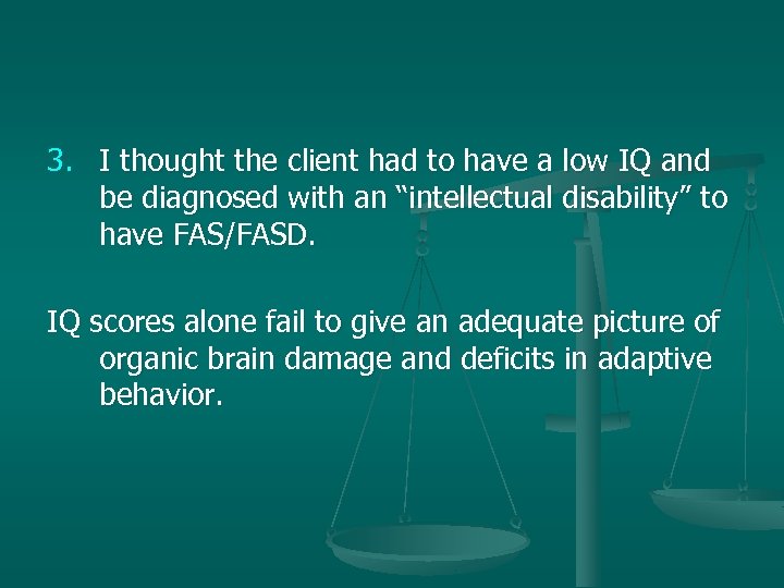 3. I thought the client had to have a low IQ and be diagnosed