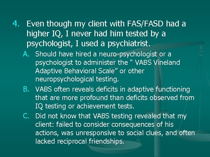 4. Even though my client with FAS/FASD had a higher IQ, I never had