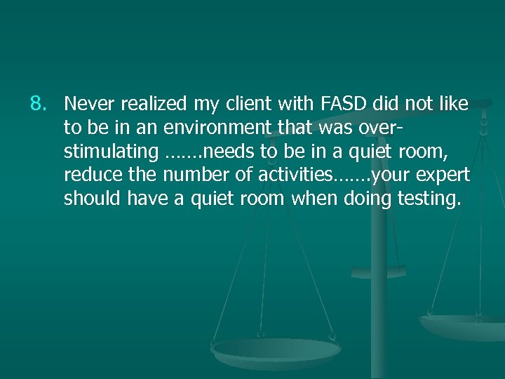 8. Never realized my client with FASD did not like to be in an