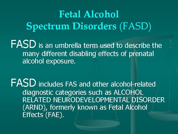 Fetal Alcohol Spectrum Disorders (FASD) FASD is an umbrella term used to describe the