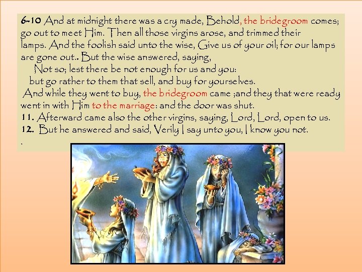 6 -10 And at midnight there was a cry made, Behold, the bridegroom comes;