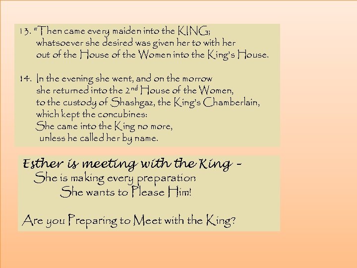 13. “Then came every maiden into the KING; whatsoever she desired was given her