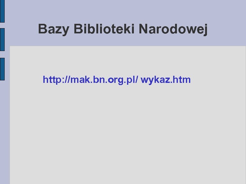 Bazy Biblioteki Narodowej http: //mak. bn. org. pl/ wykaz. htm 