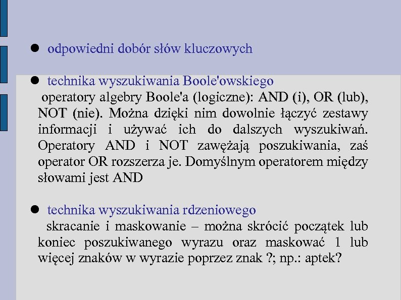  odpowiedni dobór słów kluczowych technika wyszukiwania Boole'owskiego operatory algebry Boole'a (logiczne): AND (i),