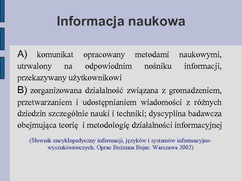 Informacja naukowa A) komunikat opracowany metodami naukowymi, utrwalony na odpowiednim nośniku informacji, przekazywany użytkownikowi