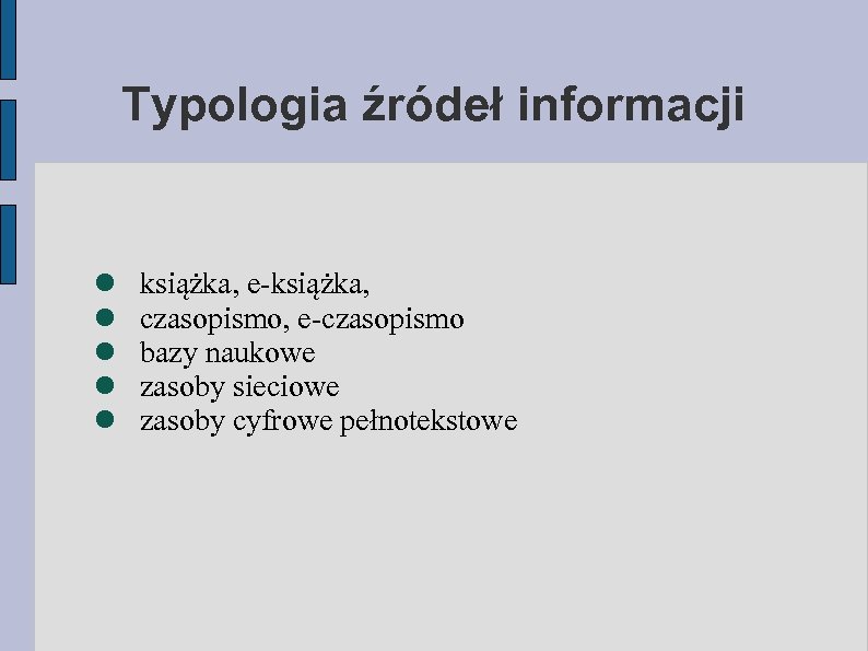 Typologia źródeł informacji książka, e-książka, czasopismo, e-czasopismo bazy naukowe zasoby sieciowe zasoby cyfrowe pełnotekstowe