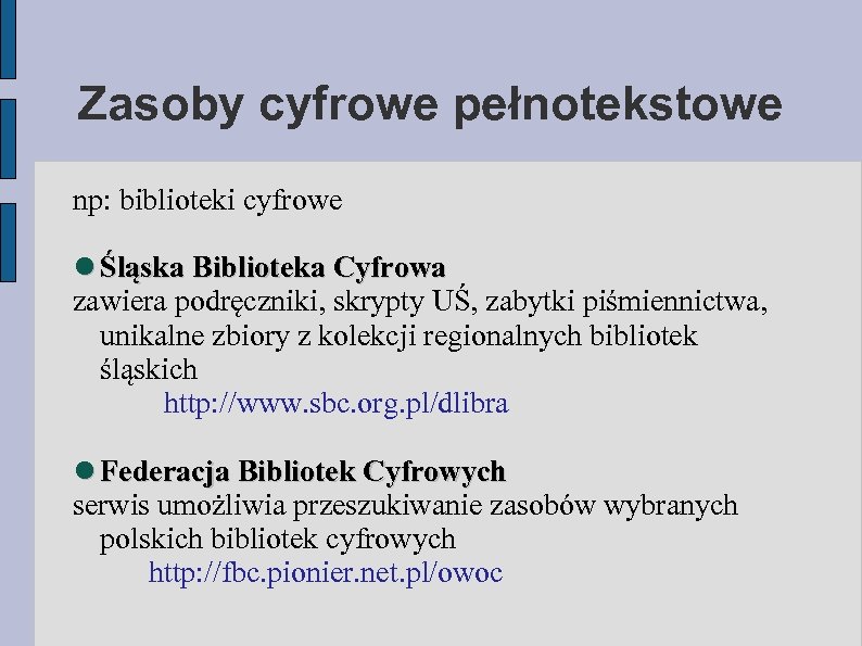 Zasoby cyfrowe pełnotekstowe np: biblioteki cyfrowe Śląska Biblioteka Cyfrowa zawiera podręczniki, skrypty UŚ, zabytki