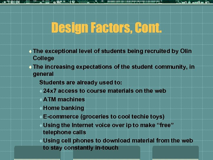 Design Factors, Cont. t The exceptional level of students being recruited by Olin College