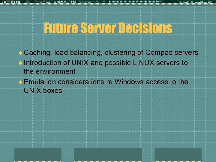 Future Server Decisions t Caching, load balancing, clustering of Compaq servers t Introduction of