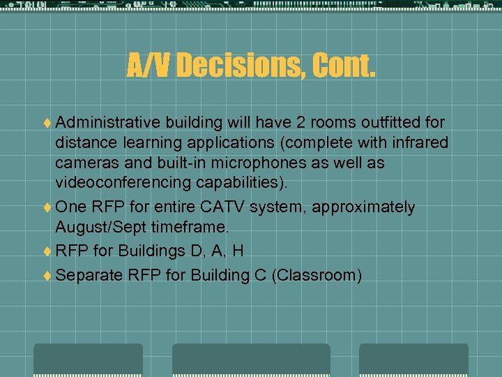 A/V Decisions, Cont. t Administrative building will have 2 rooms outfitted for distance learning