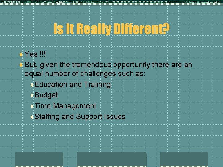 Is It Really Different? t Yes !!! t But, given the tremendous opportunity there