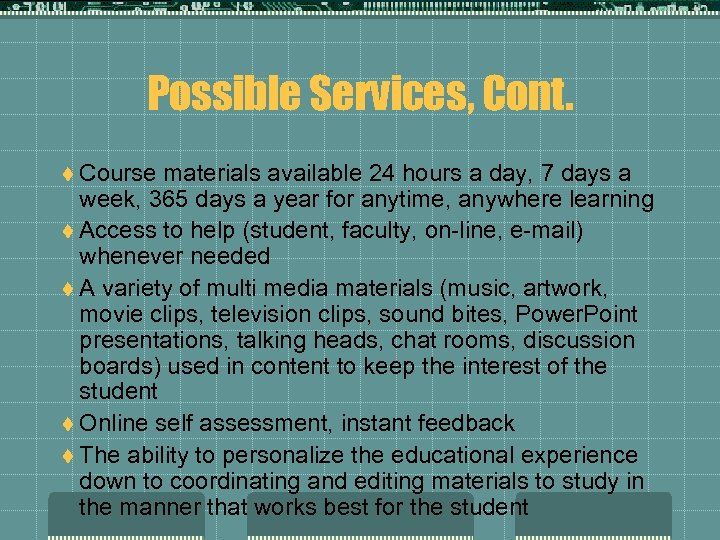 Possible Services, Cont. t Course materials available 24 hours a day, 7 days a