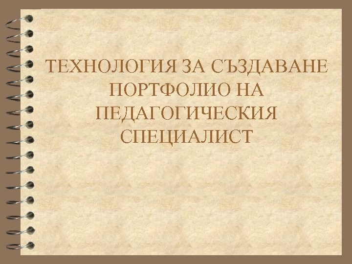 ТЕХНОЛОГИЯ ЗА СЪЗДАВАНЕ ПОРТФОЛИО НА ПЕДАГОГИЧЕСКИЯ СПЕЦИАЛИСТ 