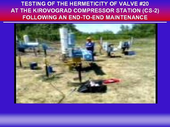 TESTING OF THE HERMETICITY OF VALVE #20 AT THE KIROVOGRAD COMPRESSOR STATION (CS-2) FOLLOWING