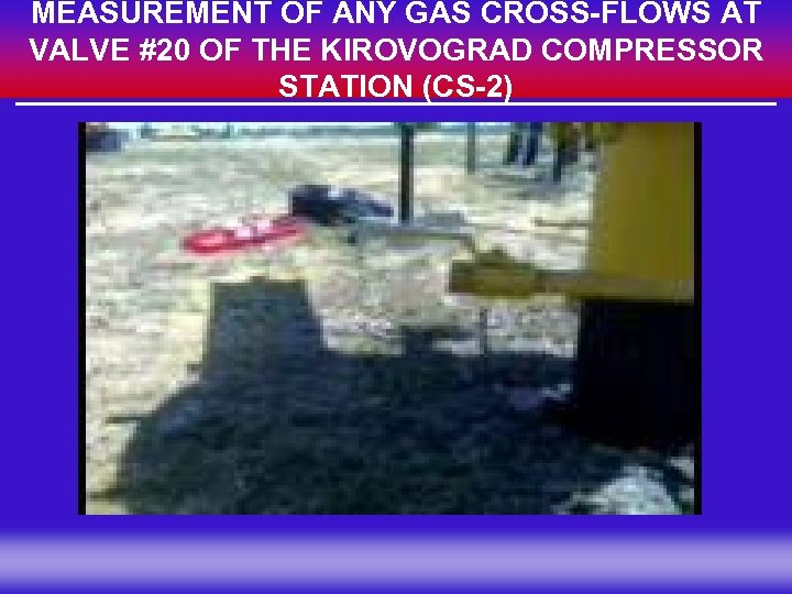 MEASUREMENT OF ANY GAS CROSS-FLOWS AT VALVE #20 OF THE KIROVOGRAD COMPRESSOR STATION (CS-2)