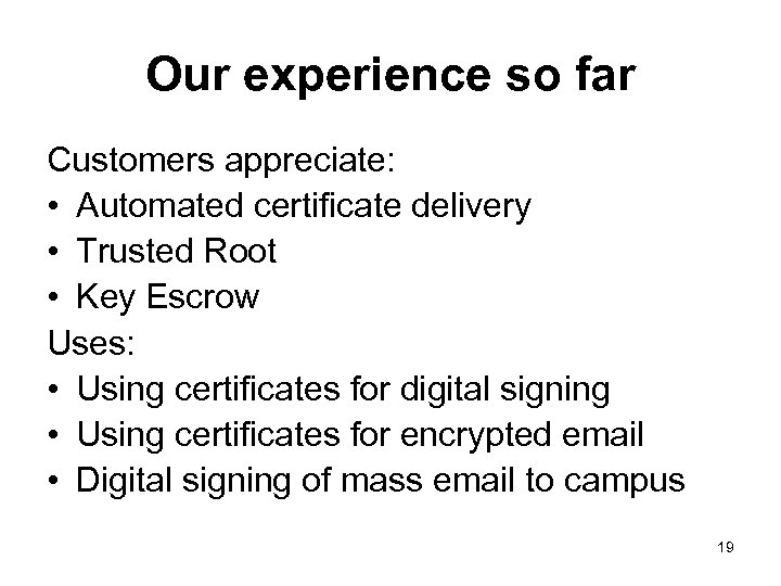 Our experience so far Customers appreciate: • Automated certificate delivery • Trusted Root •