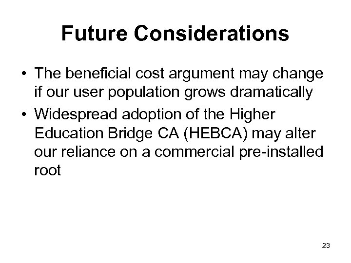 Future Considerations • The beneficial cost argument may change if our user population grows