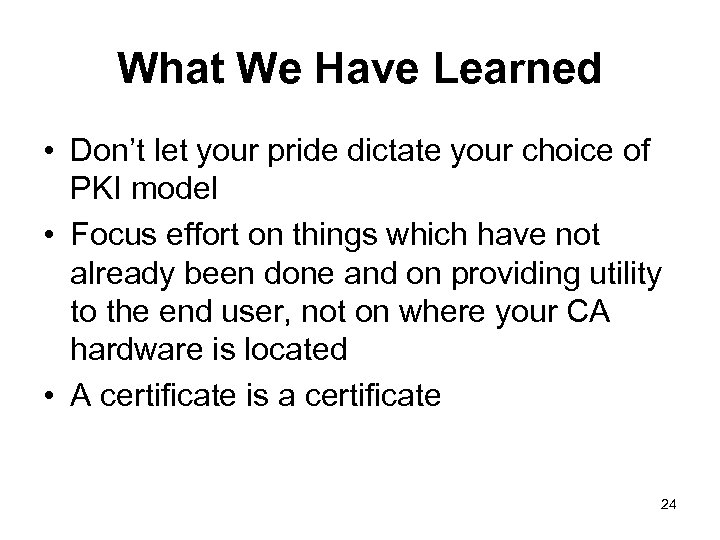What We Have Learned • Don’t let your pride dictate your choice of PKI