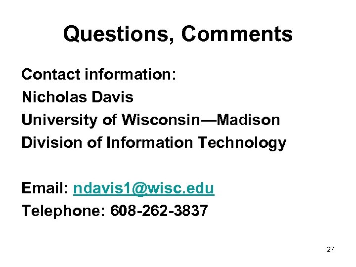 Questions, Comments Contact information: Nicholas Davis University of Wisconsin—Madison Division of Information Technology Email: