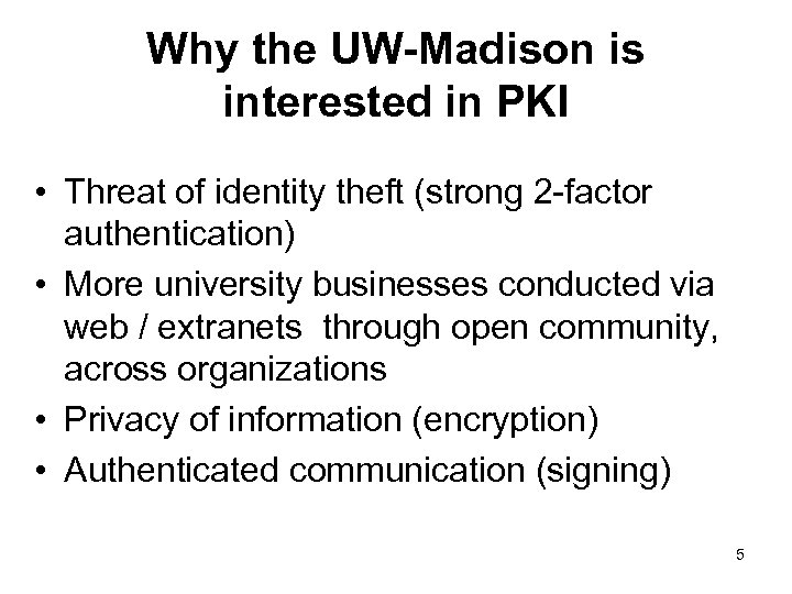 Why the UW-Madison is interested in PKI • Threat of identity theft (strong 2