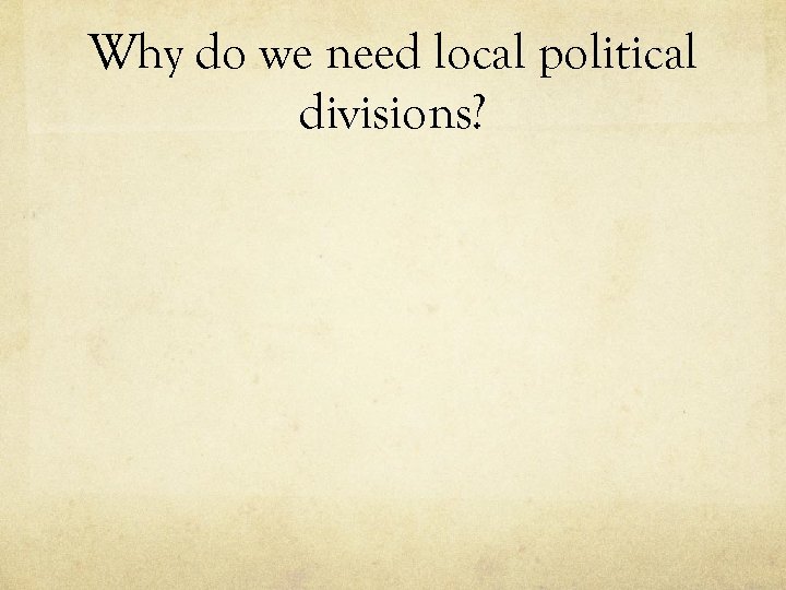 Why do we need local political divisions? 