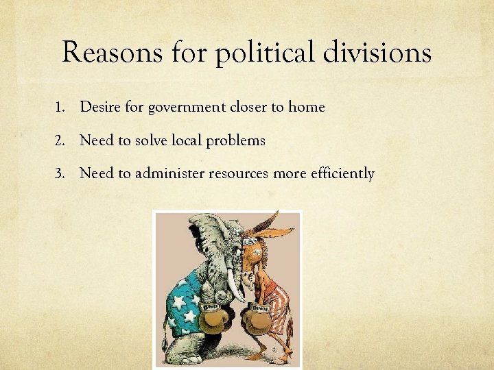 Reasons for political divisions 1. Desire for government closer to home 2. Need to