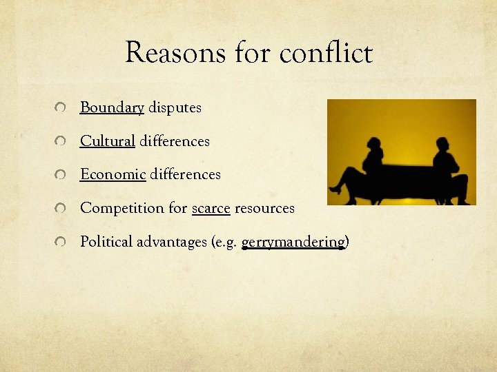 Reasons for conflict Boundary disputes Cultural differences Economic differences Competition for scarce resources Political