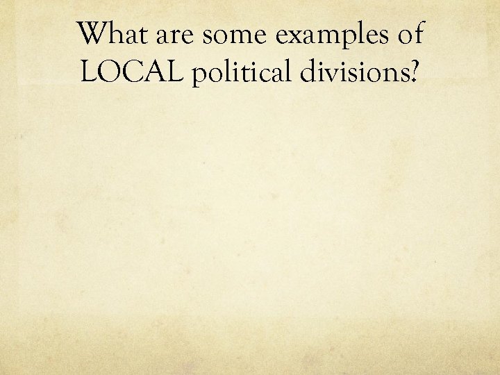 What are some examples of LOCAL political divisions? 