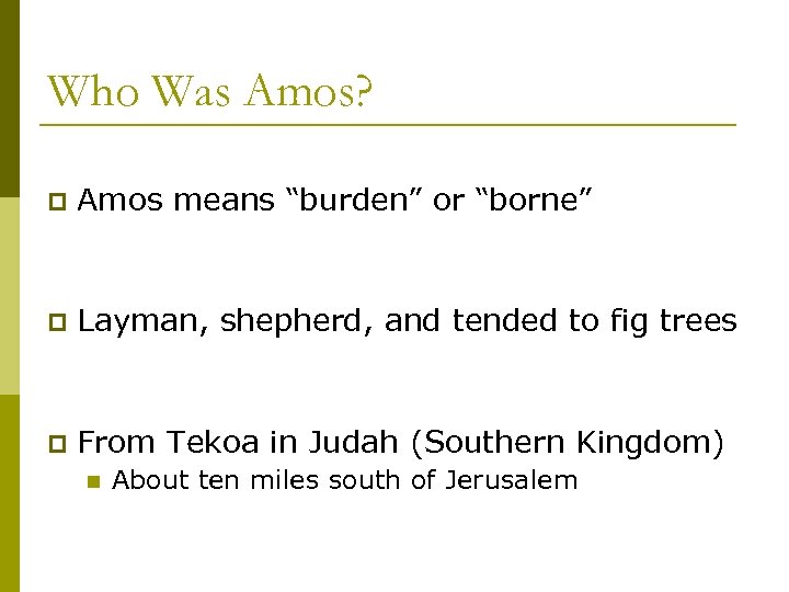 Who Was Amos? p Amos means “burden” or “borne” p Layman, shepherd, and tended